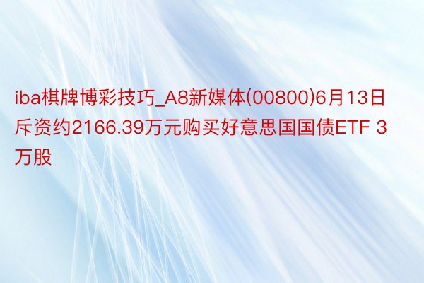 iba棋牌博彩技巧_A8新媒体(00800)6月13日斥资约